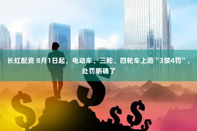 长红配资 8月1日起，电动车、三轮、四轮车上路“3禁4罚”，处罚明确了